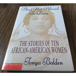 And Not Afraid To Dare By Tonya Bolden (2003 Scholastic Books)